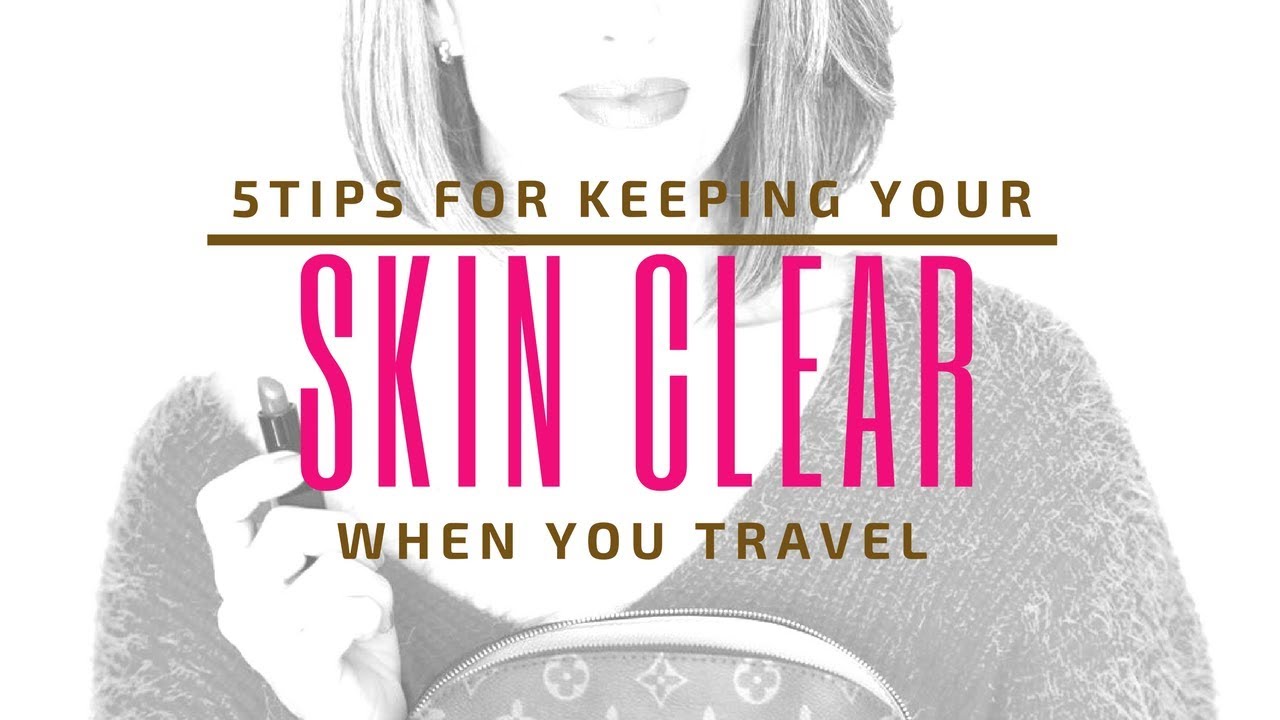 Five esthetician tips for keeping skin clear while traveling